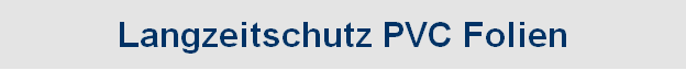 Langzeitschutz PVC Folien