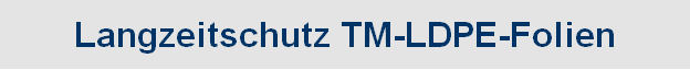 Langzeitschutz TM-LDPE-Folien